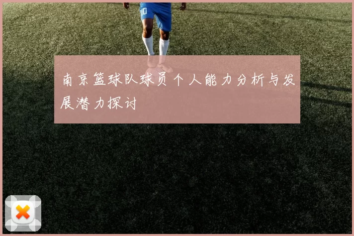 南京篮球队球员个人能力分析与发展潜力探讨