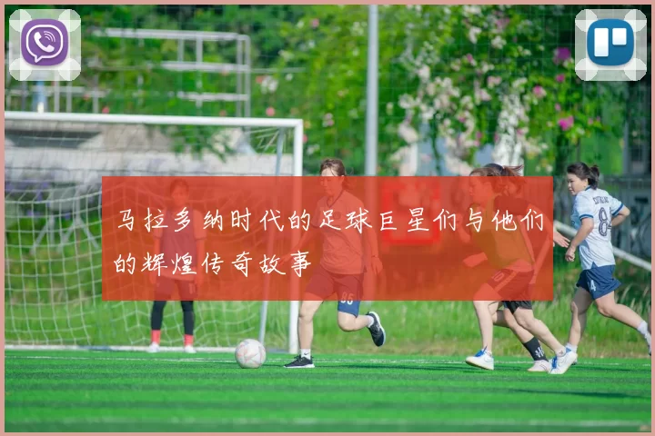 马拉多纳时代的足球巨星们与他们的辉煌传奇故事
