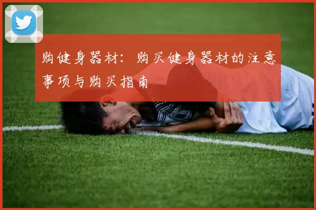 购健身器材：购买健身器材的注意事项与购买指南