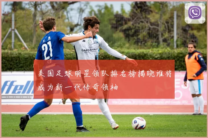 美国足球明星领队排名榜揭晓谁将成为新一代传奇领袖