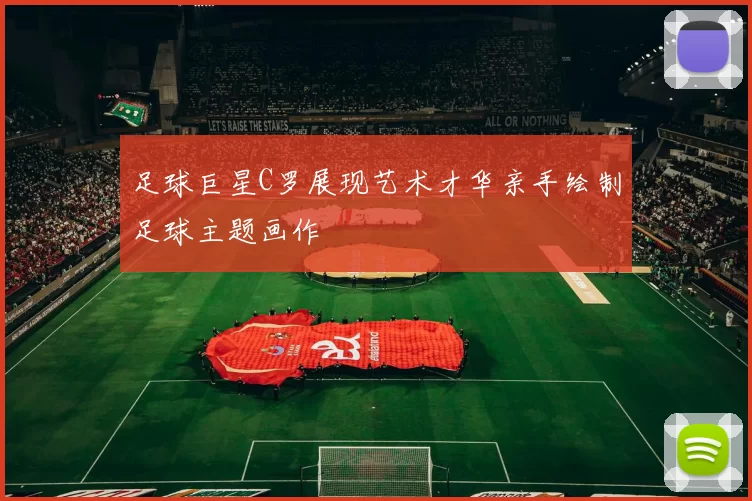 足球巨星C罗展现艺术才华亲手绘制足球主题画作