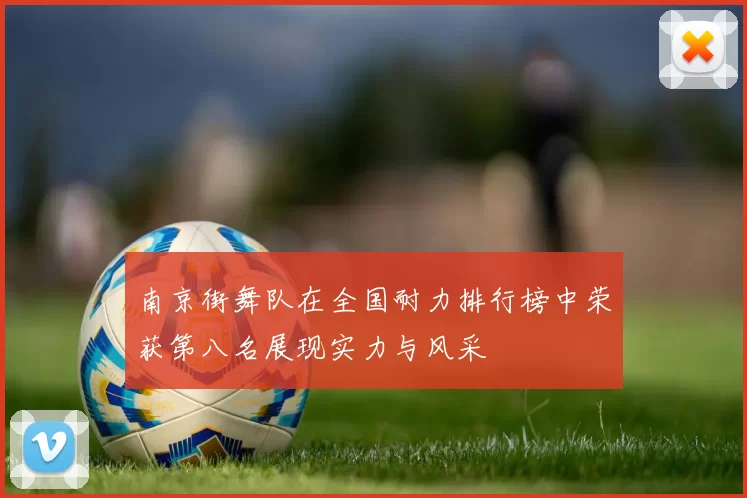 南京街舞队在全国耐力排行榜中荣获第八名展现实力与风采