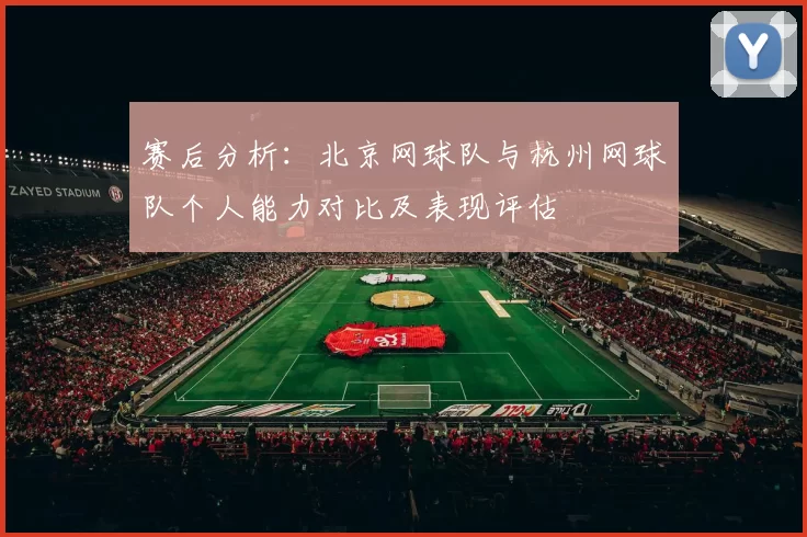 赛后分析：北京网球队与杭州网球队个人能力对比及表现评估