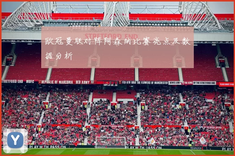 欧冠曼联对阵阿森纳比赛亮点及数据分析